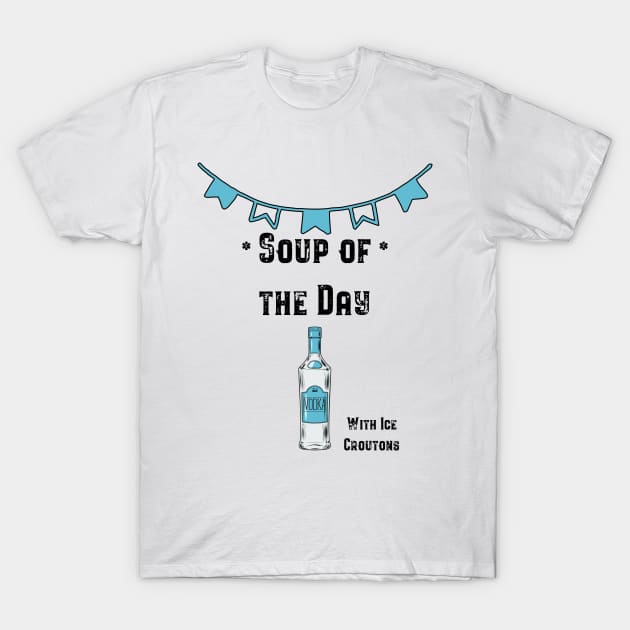 Soup of the Day - Vodka T-Shirt by fatpuppyprod